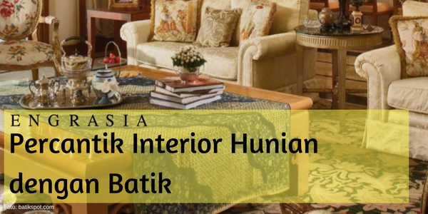 Percantik Interior Hunian Anda dengan Batik Lewat 5 Tips Ini