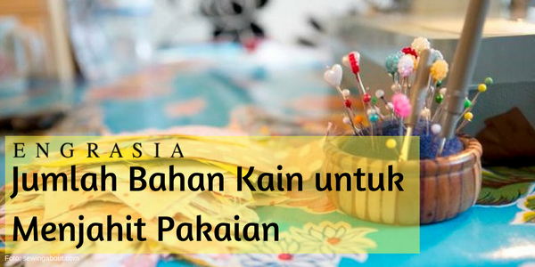 Sebelum Menjahit, Pastikan Dulu Jumlah Bahan Kain yang Dibutuhkan!