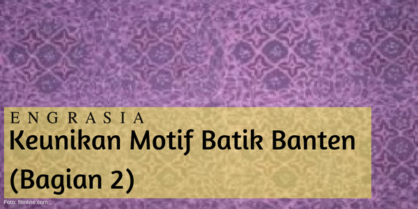 Banten Juga Punya Batik, Ini Dia Keunikan Ragam Motifnya (Bagian 2)