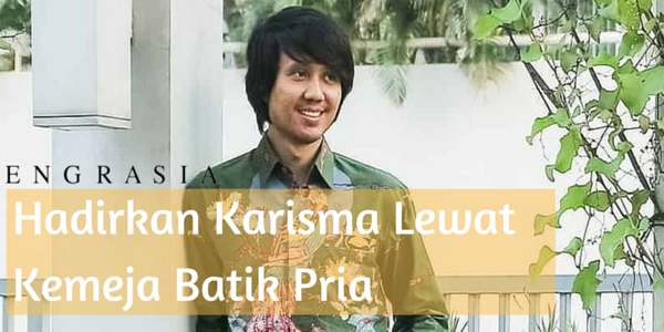 Hadirkan Karisma di Berbagai Kesempatan Lewat Kemeja Batik Pria